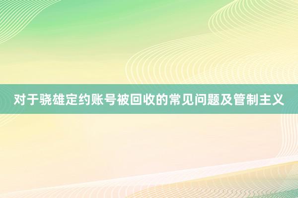 对于骁雄定约账号被回收的常见问题及管制主义
