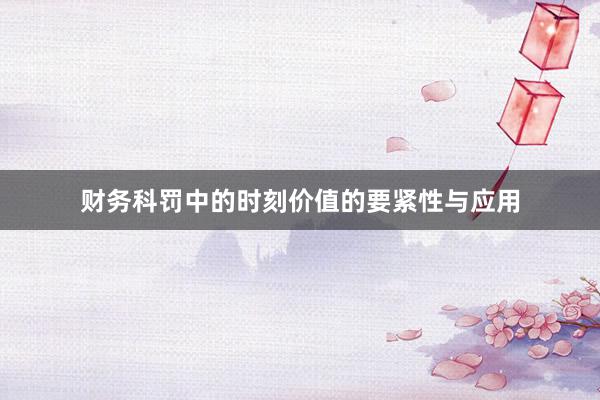 财务科罚中的时刻价值的要紧性与应用
