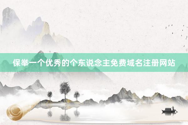 保举一个优秀的个东说念主免费域名注册网站